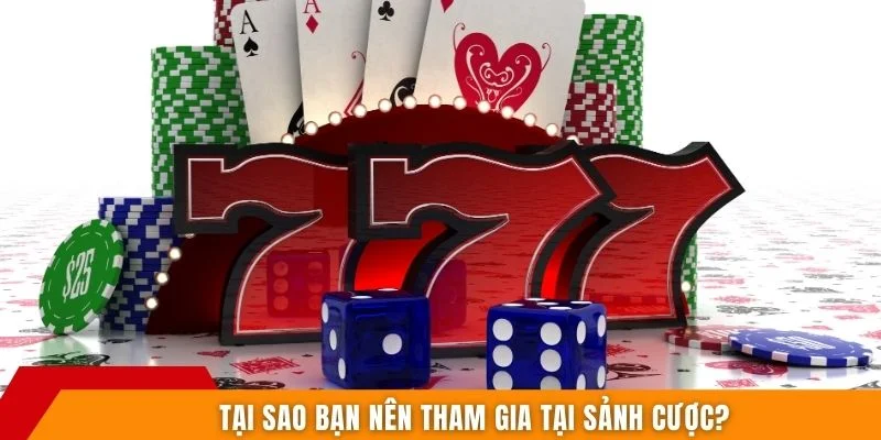 Tại sao bạn nên tham gia tại sảnh cược?